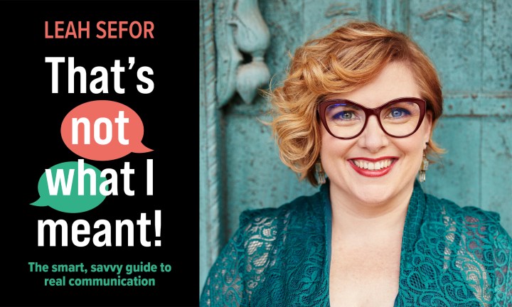 That’s Not What I Meant! Leah Sefor’s ‘smart, savvy guide to real communication’