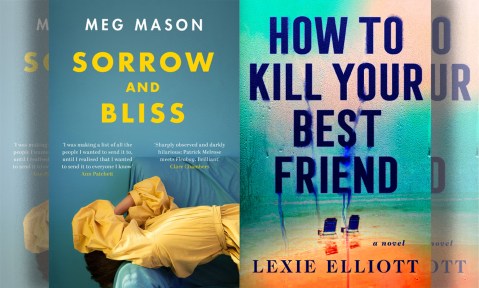 On Sorrow and Bliss by Meg Mason and Lexie Elliot’s How to Kill Your Best Friend