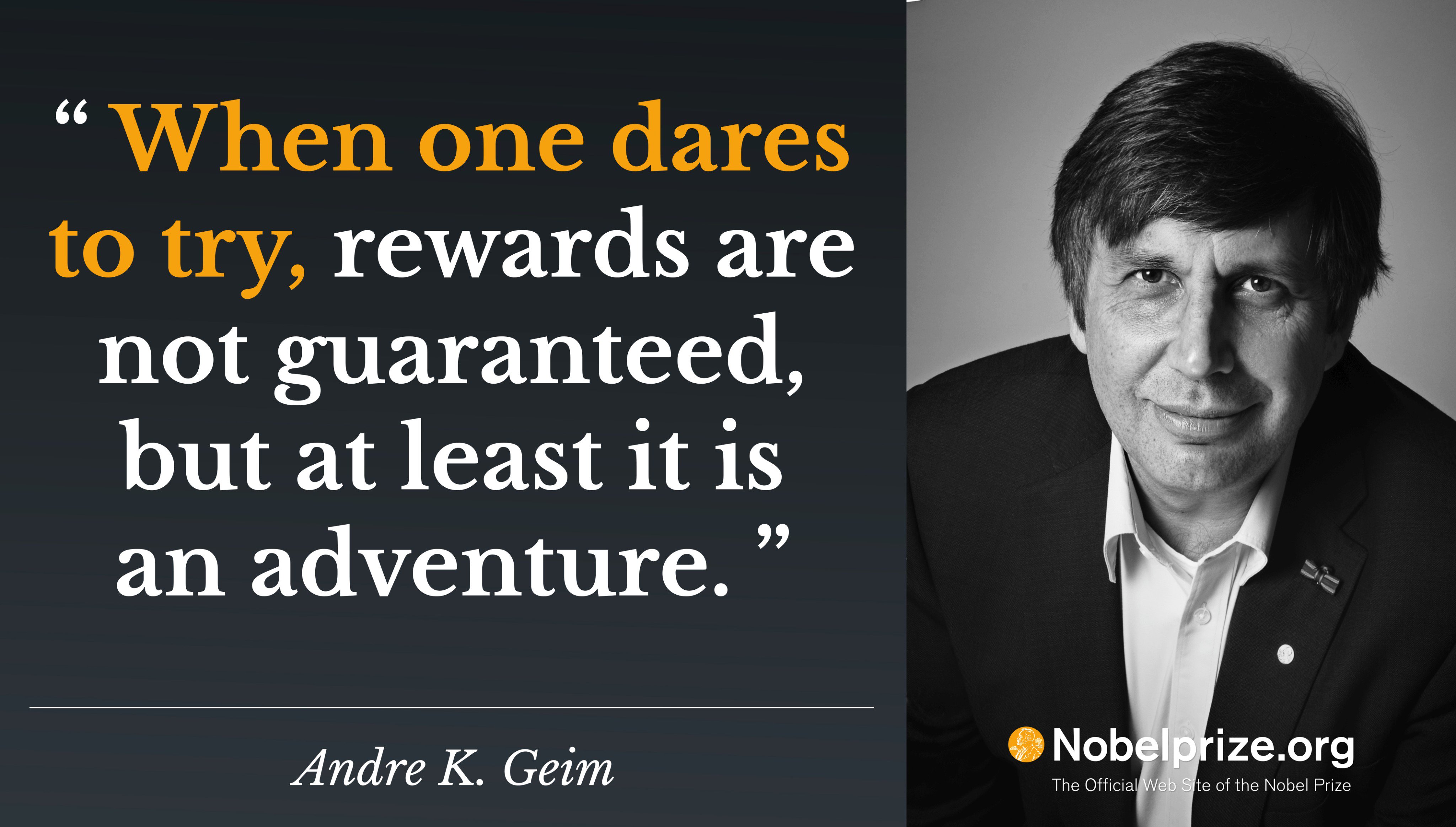 "When one dares to try, rewards are not guaranteed but at least it is an adventure" - Andre Geim. Image: The Nobel Prize / Supplied