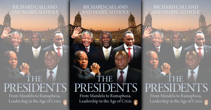 The Presidents: From Mandela to Ramaphosa, Leadership in the Age of Crisis by Richard Calland and Mabel Sithole